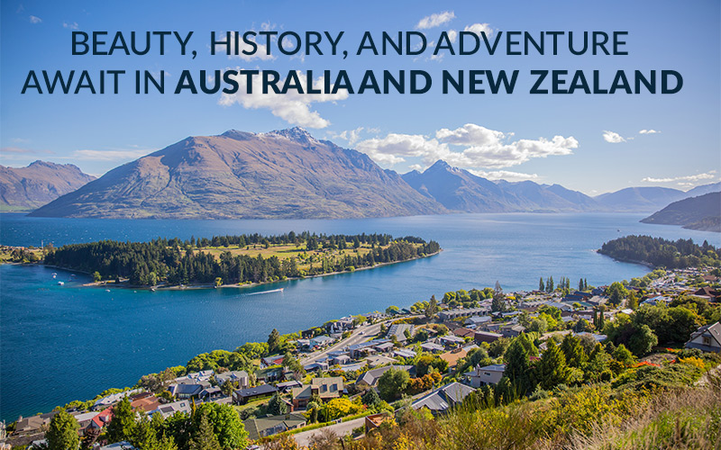 Beauty, History, and Adventure await in Australia and New Zealand