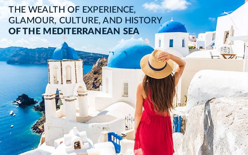 The wealth of experience, glamour, culture, and history of the Mediterranean Sea