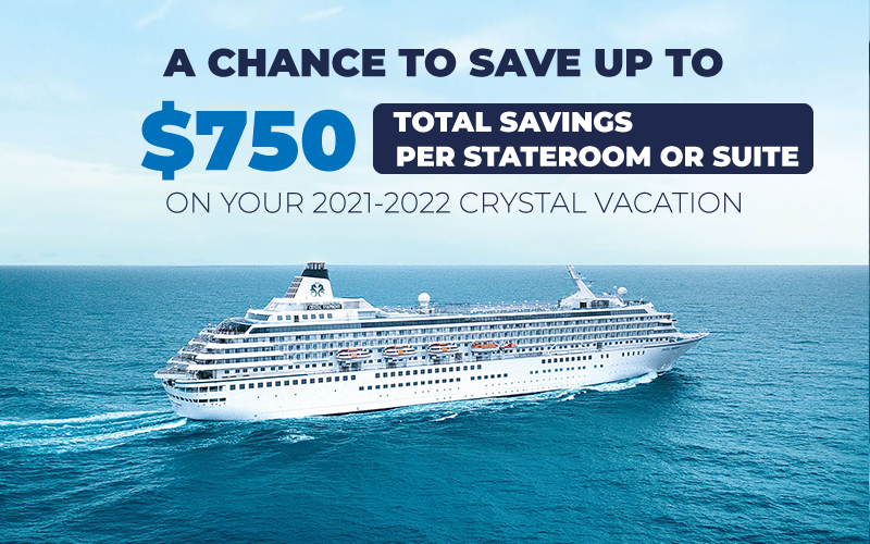 A Chance To Save Up To $750 Total Savings On Your 2021-2022 Crystal Vacation