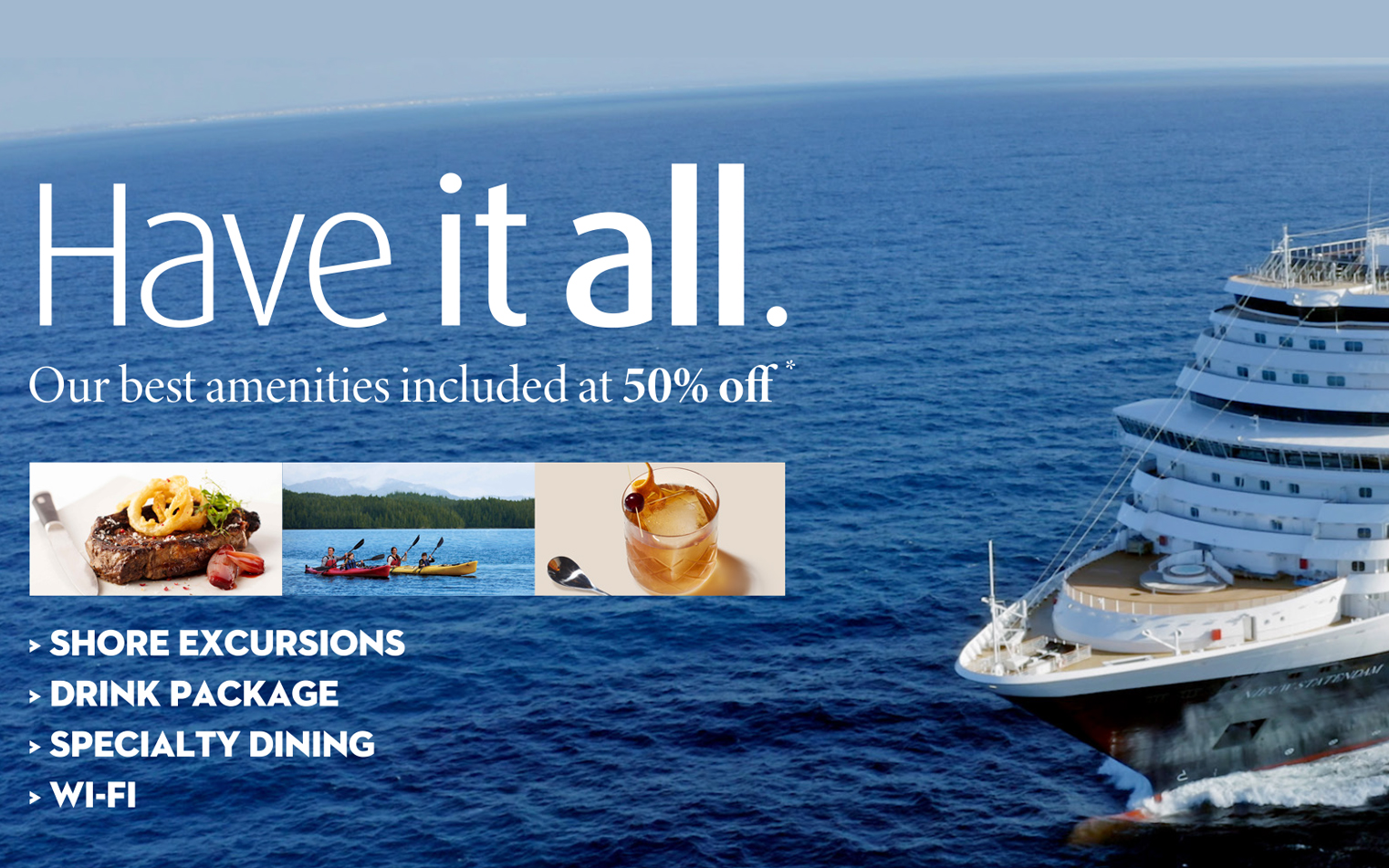 Have it All with Holland America - The Best Amenities included at 50% Off*