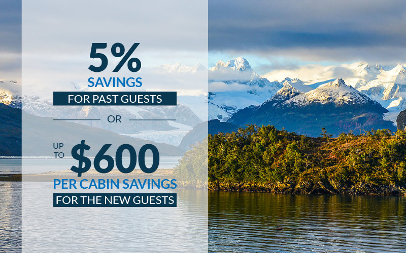 Receive 5% savings for past guests or up to $600 per cabin savings for the new guests