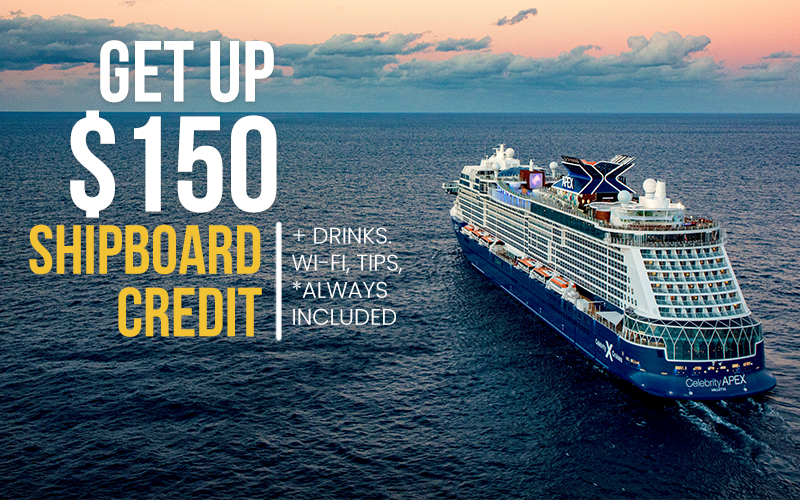 Receive additional up to $150 Shipboard Credit + Drinks. Wi-Fi, Tips,* Always Included