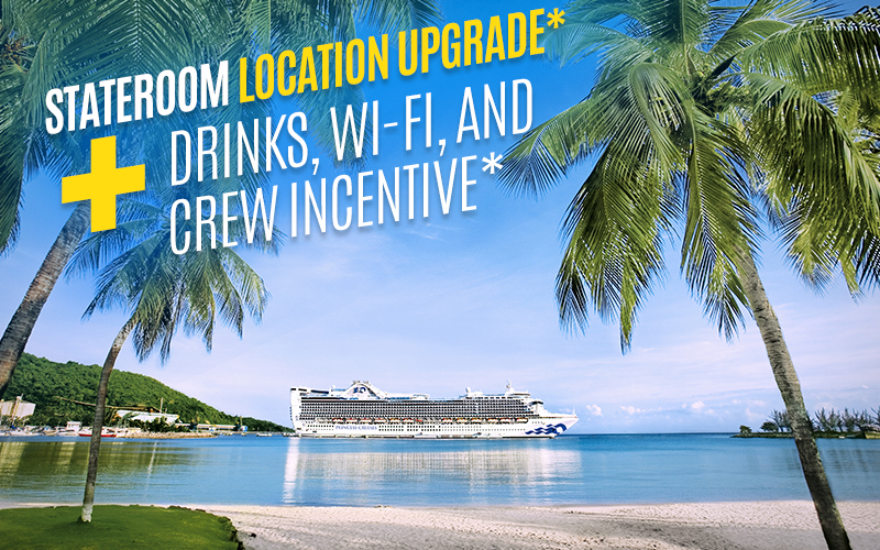 Stateroom location Upgrade* + Drinks, Wi-Fi and Crew Incentive*